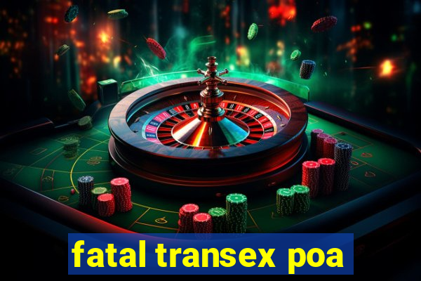 fatal transex poa